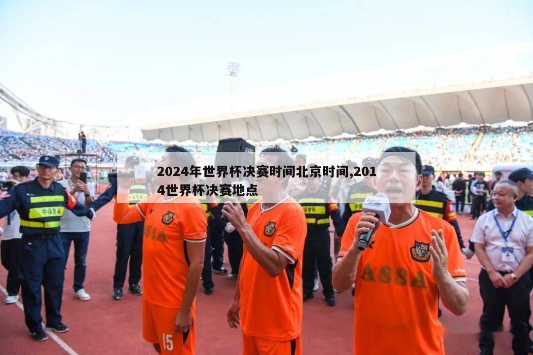2024年世界杯决赛时间北京时间,2014世界杯决赛地点