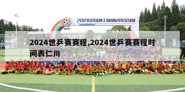 2024世乒赛赛程,2024世乒赛赛程时间表仁川