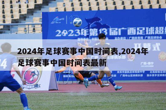 2024年足球赛事中国时间表,2024年足球赛事中国时间表最新